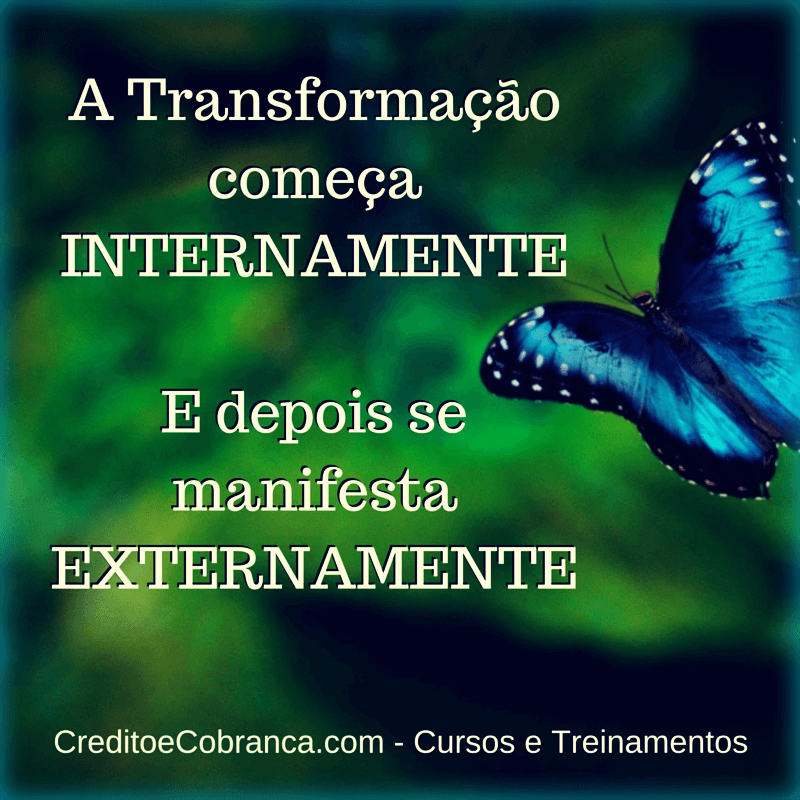 A Transformação começa internamente - CreditoeCobranca.com